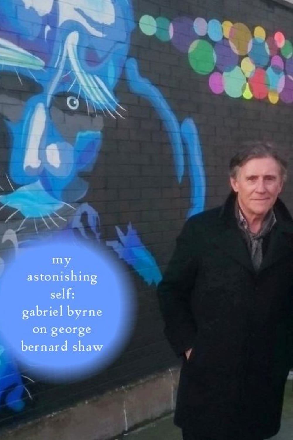 Постер My Astonishing Self: Gabriel Byrne on George Bernard Shaw